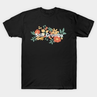 Still Grumpy text with flowers T-Shirt